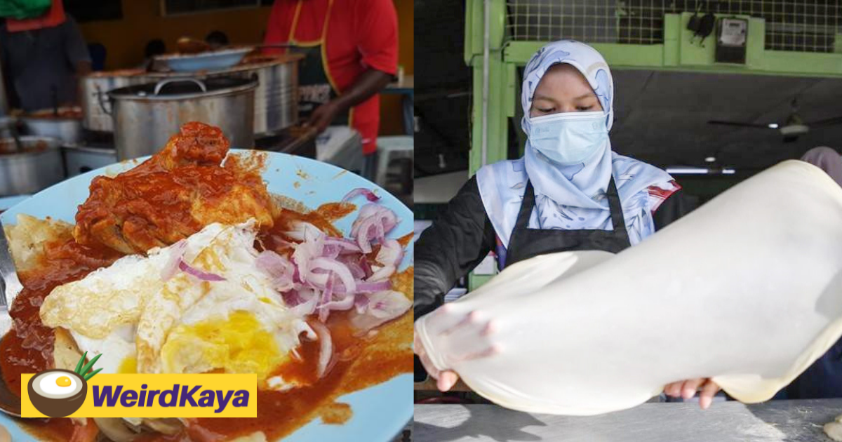 Brace yourselves. Your favorite roti canai's about to get a little more expensive | weirdkaya